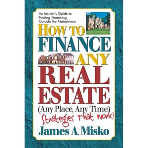 How to Finance Any Real Estate, Any Place, Any Time: Strategies That Work - Paperback