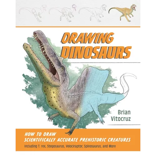 Drawing Dinosaurs: How to Draw Scientifically Accurate Prehistoric Creatures, Including T.Rex, Stegosaurus, Velociraptor, Spinosaurus, and More (How t - Paperback