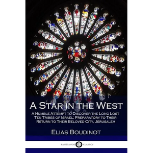 A Star in the West: A Humble Attempt to Discover the Long Lost Ten Tribes of Israel; Preparatory to Their Return to Their Beloved City, Jerusalem - Paperback