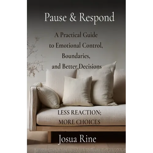 Pause & Respond: A Practical Guide to Emotional Control, Boundaries, and Better Decisions - Paperback