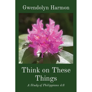 Think on These Things: A Study of Philippians 4:8 - Paperback