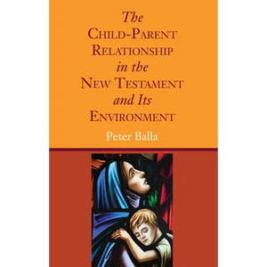 The Child-Parent Relationship in the New Testament and Its Environment - Paperback