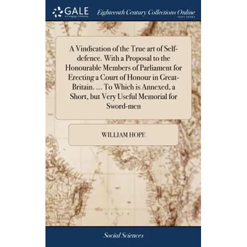 A Vindication of the True art of Self-defence. With a Proposal to the Honourable Members of Parliament for Erecting a Court of Honour in Great-Britain - Hardcover