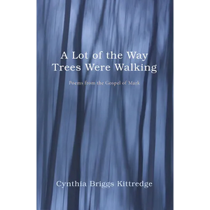 A Lot of the Way Trees Were Walking: Poems from the Gospel of Mark - Paperback
