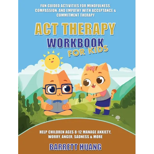 ACT Therapy Workbook for Kids: Fun Guided Activities for Mindfulness, Compassion, and Empathy with Acceptance & Commitment Therapy: Help Children Ages - Hardcover
