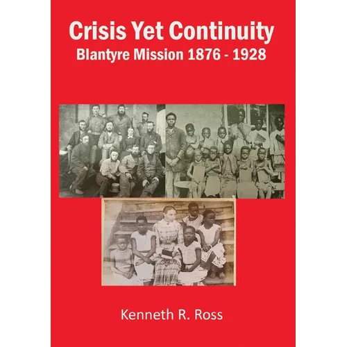 Crisis Yet Continuity: Blantyre Mission 1876 -1928 - Paperback