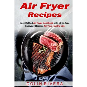 Air Fryer Recipes: Easy Method Air Fryer Cookbook with 50 Oil-Free Everyday Reci - Paperback