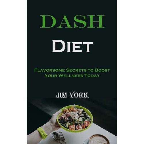 Dash Diet: Flavorsome Secrets to Boost Your Wellness Today - Paperback