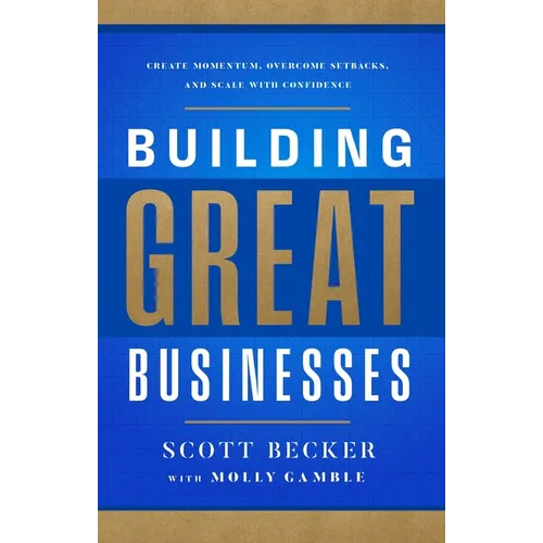 Building Great Businesses: Create Momentum, Overcome Setbacks, and Scale with Confidence - Hardcover