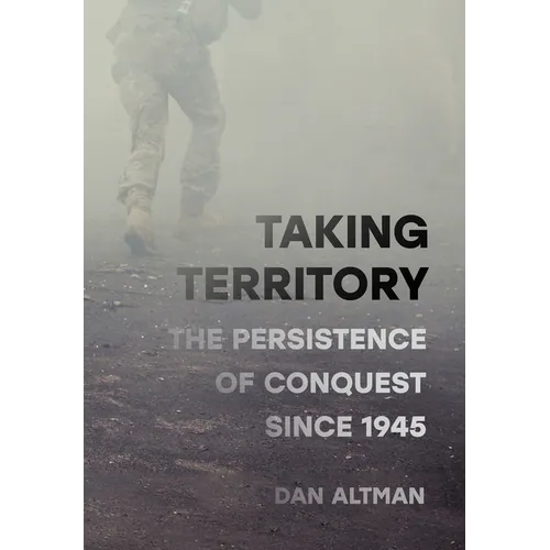 Taking Territory: The Persistence of Conquest Since 1945 - Hardcover