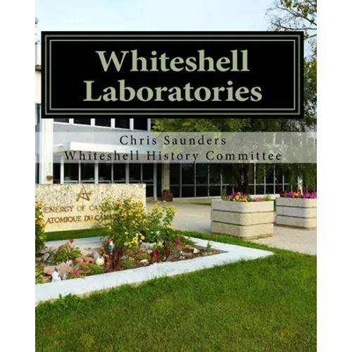 Whiteshell Laboratories: A Legacy to Nuclear Science and Engineering in Canada - Paperback