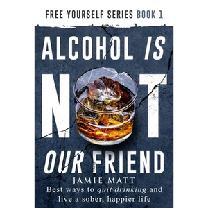 Alcohol is not our friend: Best ways to quit drinking and live a sober, happier life - Paperback