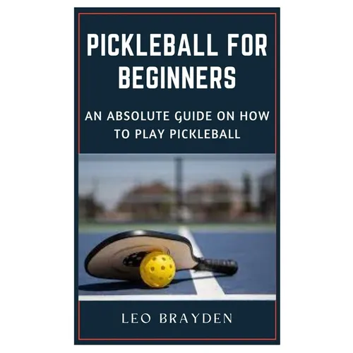 Pickleball for Beginners: An Absolute Guide on How to Play Pickleball - Paperback