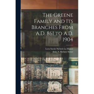 The Greene Family and its Branches From A.D. 861 to A.D. 1904 - Paperback