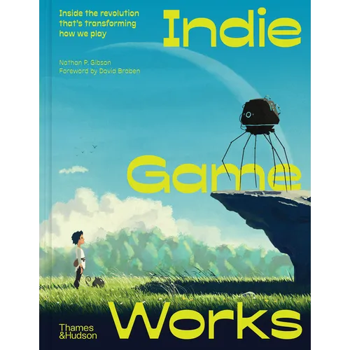 Indie Game Works: Inside the Revolution That's Transforming How We Play - Hardcover