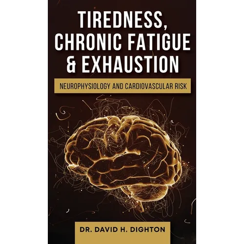 Tiredness, Chronic Fatigue & Exhaustion: Neurophysiology and Cardiovascular Risk - Hardcover