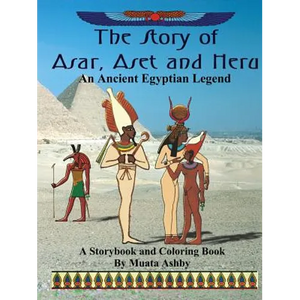 The Story of Asar, Aset and Heru: An Ancient Egyptian Legend Storybook and Coloring Book - Paperback