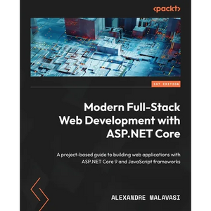 Modern Full-Stack Web Development with ASP.NET Core: A project-based guide to building web applications with ASP.NET Core 9 and JavaScript frameworks - Paperback