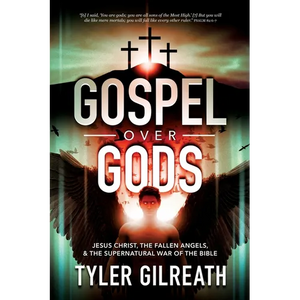 Gospel Over Gods: Jesus Christ, the Fallen Angels, and the Supernatural War of the Bible - Paperback