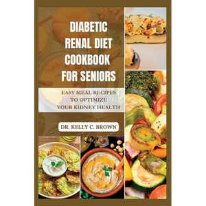 Diabetic Renal Diet Cookbook for Seniors: Easy Meal Recipes to Optimize Your Kidney Health - Paperback