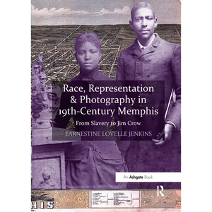 Race, Representation & Photography in 19th-Century Memphis: From Slavery to Jim Crow - Paperback