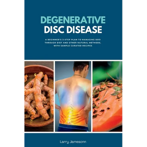 Degenerative Disc Disease: A Beginner's 3-Step Plan to Managing DDD Through Diet and Other Natural Methods, with Sample Curated Recipes - Paperback