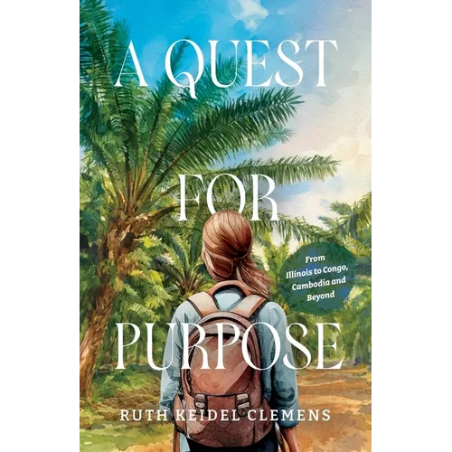 A Quest for Purpose: From Illinois to Congo, Cambodia and Beyond - Paperback