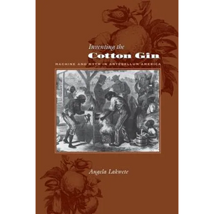 Inventing the Cotton Gin: Machine and Myth in Antebellum America - Paperback
