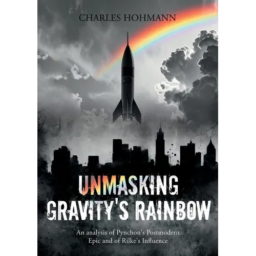Unmasking Gravity's Rainbow: An analysis of Pynchon's Postmodern Epic and of Rilke's Influence - Paperback