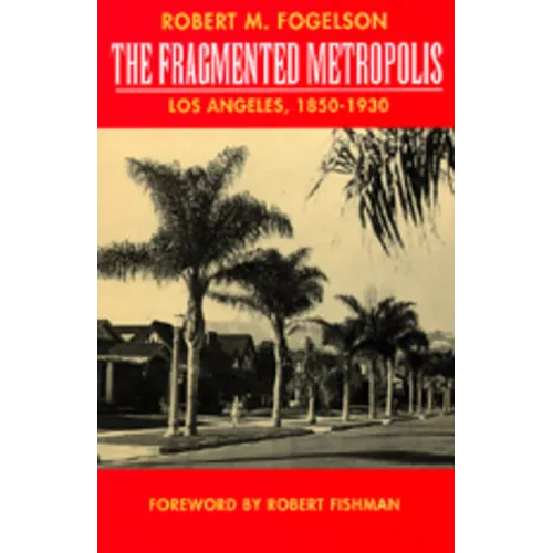 The Fragmented Metropolis: Los Angeles, 1850-1930 Volume 3 - Paperback