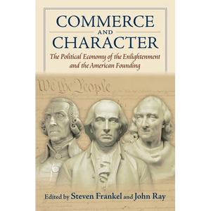 Commerce and Character: The Political Economy of the Enlightenment and the American Founding - Paperback