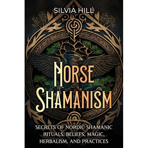 Norse Shamanism: Secrets of Nordic Shamanic Rituals, Beliefs, Magic, Herbalism, and Practices - Paperback