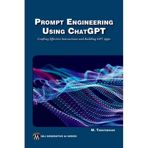 Prompt Engineering Using ChatGPT: Crafting Effective Interactions and Building Gpt Apps - Paperback