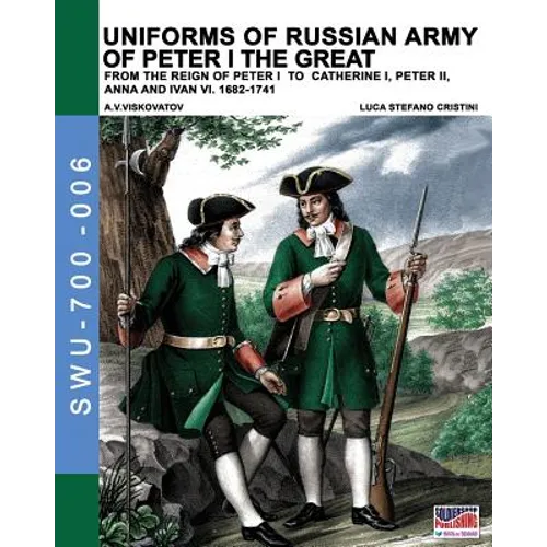 Uniforms of Russian army of Peter I the Great: from the reign of peter I to Catherine I, peter II, Anna and Ivan VI. 1682-1741 - Paperback
