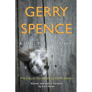 A Small Pile of Feathers: The Collected Poems of Gerry Spence - Paperback