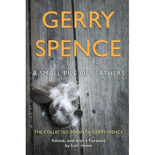 A Small Pile of Feathers: The Collected Poems of Gerry Spence - Paperback