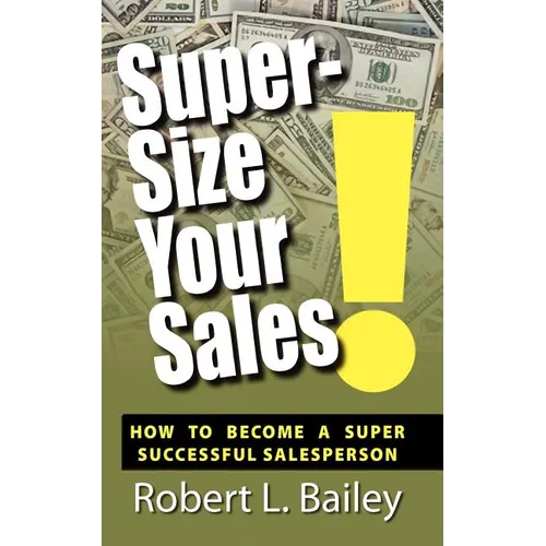 Super-Size Your Sales, How To Become A Super Successful Salesperson - Paperback