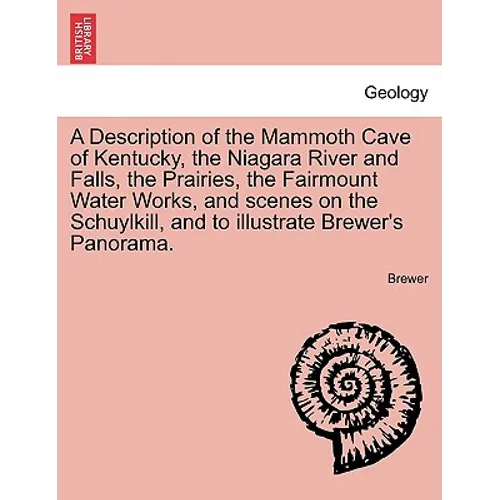 A Description of the Mammoth Cave of Kentucky, the Niagara River and Falls, the Prairies, the Fairmount Water Works, and Scenes on the Schuylkill, and - Paperback