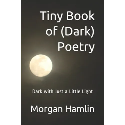 Tiny Book of (Dark) Poetry: Dark with Just a Little Light - Paperback