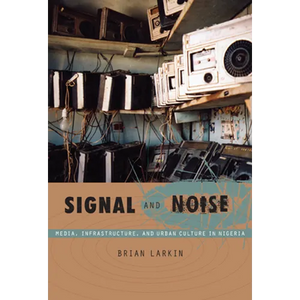 Signal and Noise: Media, Infrastructure, and Urban Culture in Nigeria - Paperback