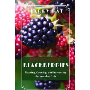 How to Grow Blackberries: Planting, Growing, and harvesting the bramble fruit - Paperback