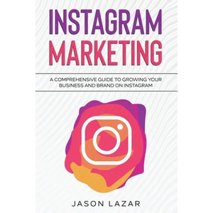 Instagram Marketing: A Comprehensive Guide to Growing Your Brand on Instagram - Paperback
