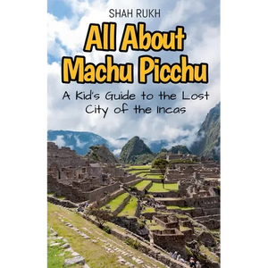 All About Machu Picchu: A Kid's Guide to the Lost City of the Incas - Paperback