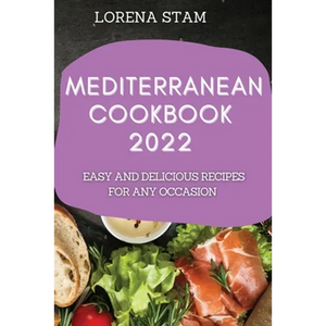 Mediterranean Cookbook 2022: Easy and Delicious Recipes for Any Occasion - Paperback