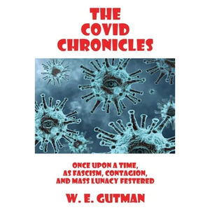 The COVID Chronicles: Once Upon A Time, As Fascism, Contagion, and Mass Lunacy Festered - Paperback
