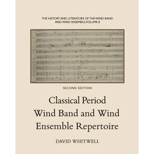 The History and Literature of the Wind Band and Wind Ensemble: Classical Period Wind Band and Wind Ensemble Repertoire - Paperback