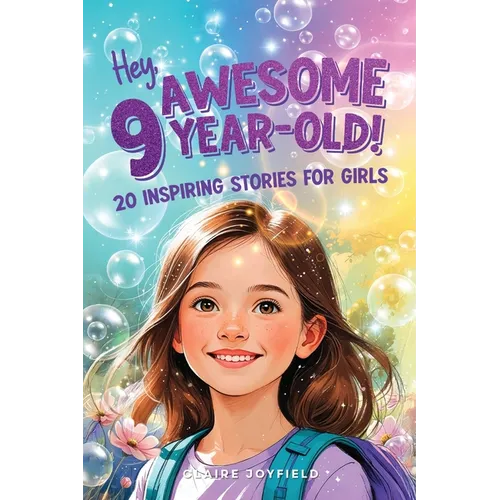 Hey Awesome 9-Year-Old! 20 Inspiring Stories for Girls: Heartwarming Tales of Confidence, Friendship, Kindness, Creativity, and Celebrating Yourself - Paperback