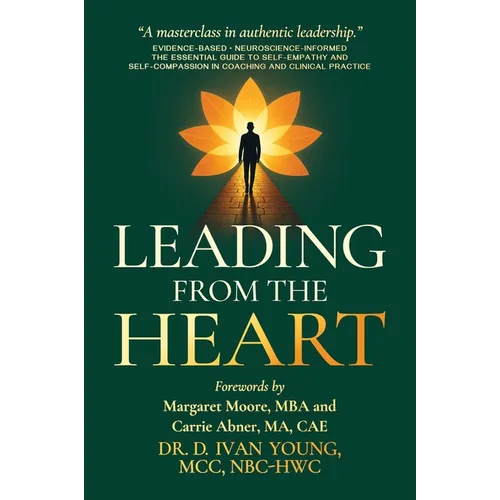 Leading from the Heart: The Essential Guide to Self-Empathy and Self-Compassion in Coaching and Clinical Practice - Hardcover