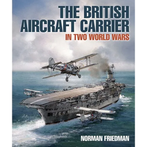 The British Aircraft Carrier: In Two World Wars - Hardcover