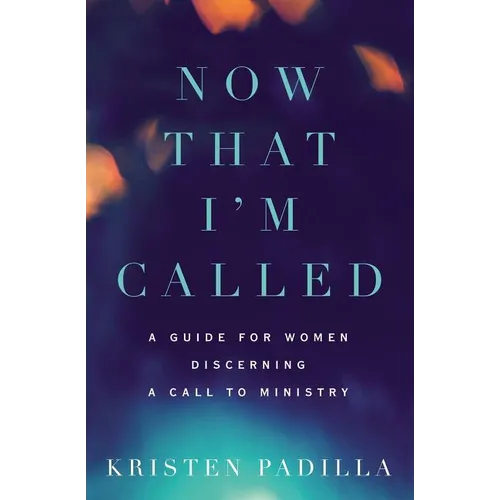 Now That I'm Called: A Guide for Women Discerning a Call to Ministry - Paperback